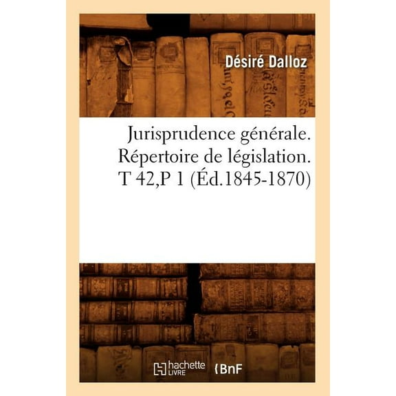 Jurisprudence Generale. Repertoire de Legislation. T 42, P 1 (Ed.1845-1870)