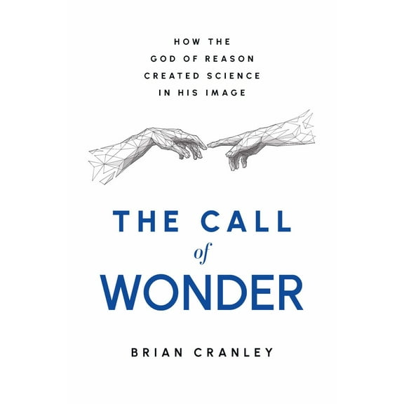 The Call of Wonder: How the God of Reason Created Science in His Image (Hardcover)
