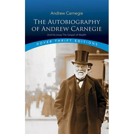 The Autobiography of Andrew Carnegie and His Essay the Gospel of