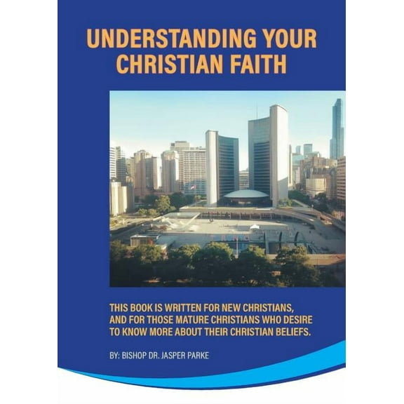 Understanding Your Christian Faith: This Book is Written for New Christians, and for Those Mature Christians who Desire , (Paperback)