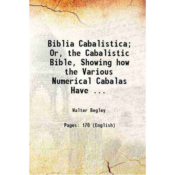 Biblia Cabalistica; Or, the Cabalistic Bible, Showing how the Various Numerical Cabalas Have ... 1903 [Hardcover]