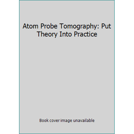Atom Probe Tomography: Put Theory Into Practice [Hardcover - Used]