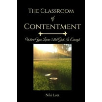 The Classroom of Contentment: Where You Learn That God Is Enough, (Paperback)