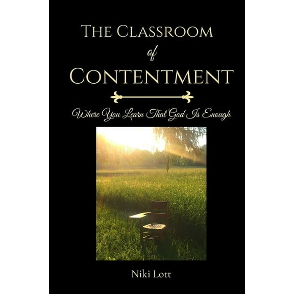 The Classroom of Contentment: Where You Learn That God Is Enough, (Paperback)