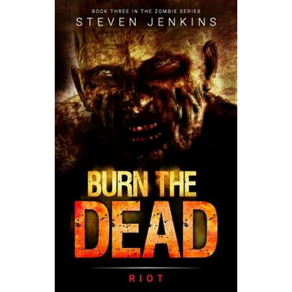 Burn the Dead: Riot (Book Three in the Zombie Saga)