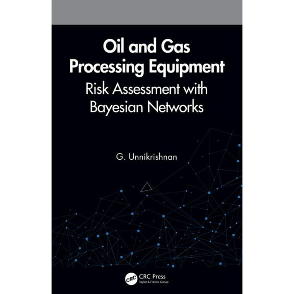 Oil and Gas Processing Equipment: Risk Assessment with Bayesian Networks, (Hardcover)