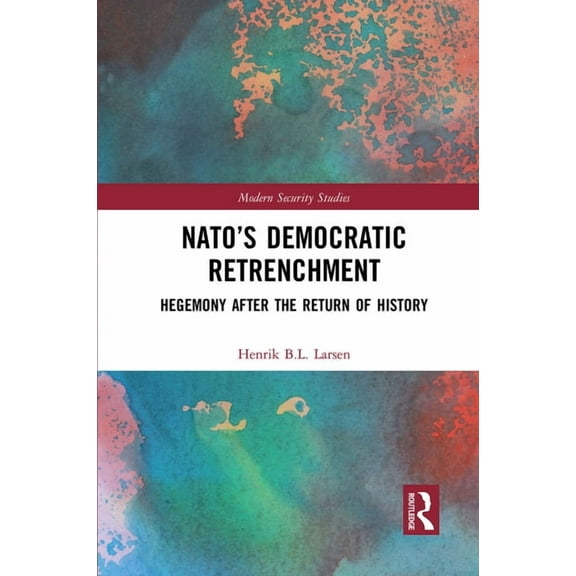 Modern Security Studies NATO's Democratic Retrenchment: Hegemony After the Return of History, (Paperback)