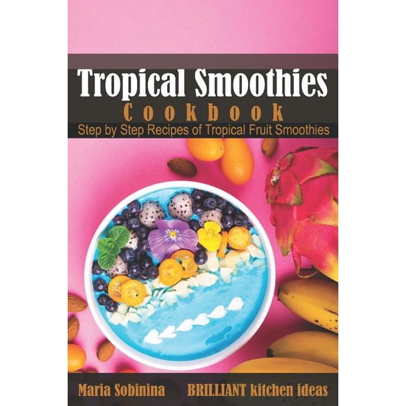 Tropical Smoothies Cookbook: Step by Step Recipes of Tropical Fruit Smoothies (Paperback)