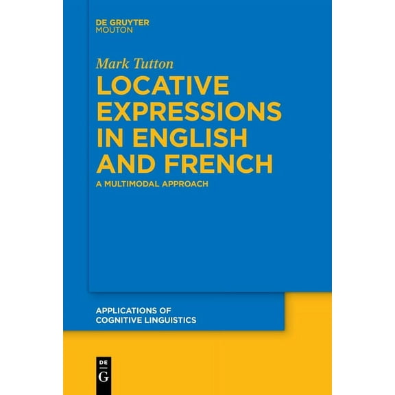 Applications of Cognitive Linguistics [A Locative Expressions in English and French: A Multimodal Approach, Book 28, (Paperback)