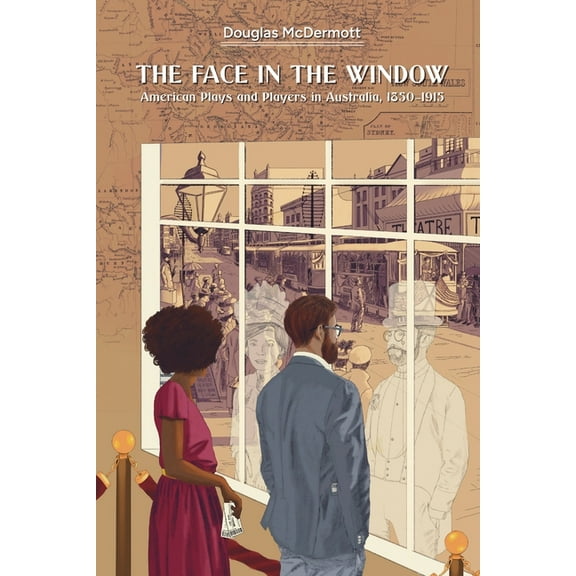 The Face in the Window: American Plays and Players in Australia, 1850-1915, (Paperback)