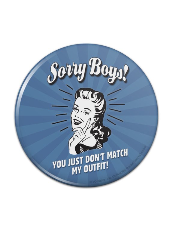 Sorry Boys You Just Don't Match My Outfit Funny Humor Retro Pinback Button Pin
