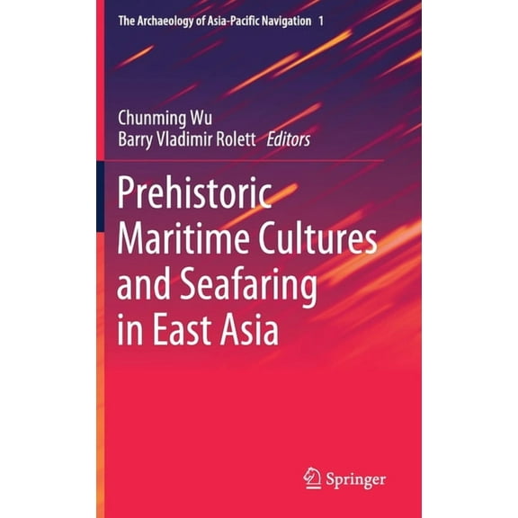 The Archaeology of Asia-Pacific Navigati Prehistoric Maritime Cultures and Seafaring in East Asia, Book 1, (Hardcover)