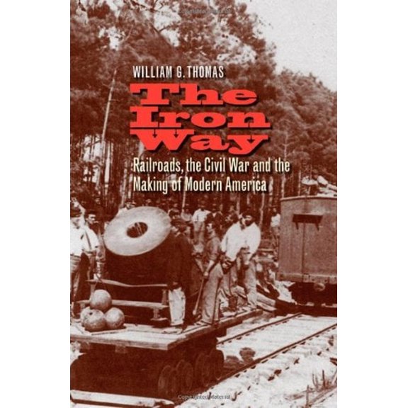 Pre-Owned The Iron Way : Railroads, the Civil War, and the Making of Modern America (Hardcover) 9780300141078