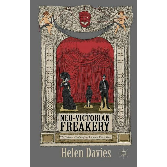 Neo-Victorian Freakery: The Cultural Afterlife of the Victorian Freak Show, (Hardcover)