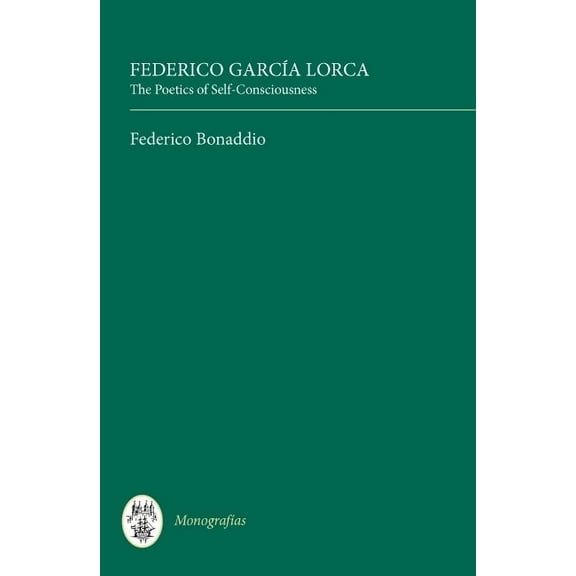 MonografÃ­as a Federico GarcÃ­a Lorca: The Poetics of Self-Consciousness, Book 288, (Hardcover)