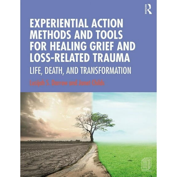 Experiential Action Methods and Tools for Healing Grief and Loss-Related Trauma: Life, Death, and Transformation, (Paperback)