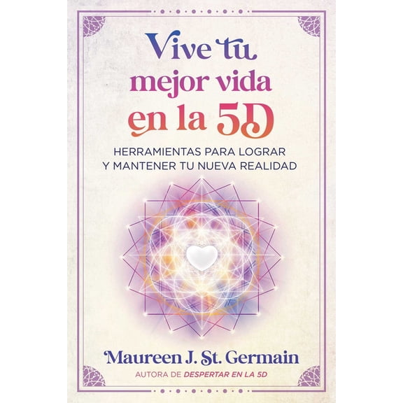 Vive Tu Mejor Vida En La 5d: Herramientas Para Lograr Y Mantener Tu Nueva Realidad, (Paperback)