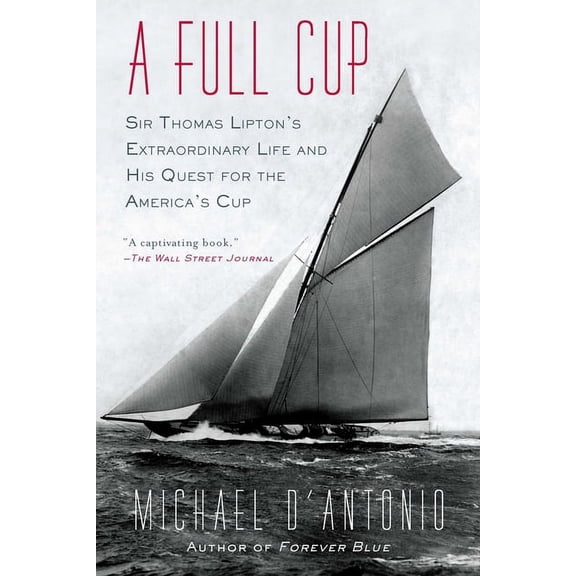 A Full Cup: Sir Thomas Lipton's Extraordinary Life and His Quest for the America's Cup, (Paperback)