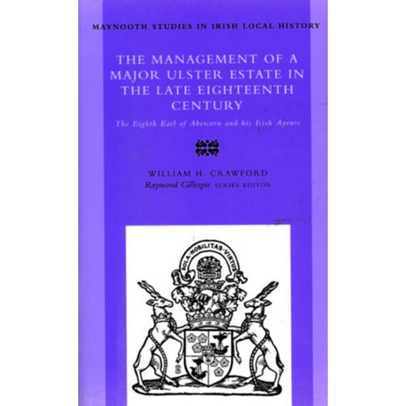 Maynooth Studies in Irish Local History: The The Management of a Major Ulster Estate in the Late Eighteenth Century : The Eighth Earl of Abercorn and His Irish Agents (Series #35) (Paperback)