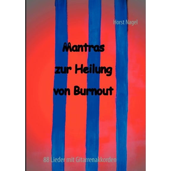 Mantras zur Heilung von Burnout: 88 Lieder mit Gitarrenakkorden, (Paperback)