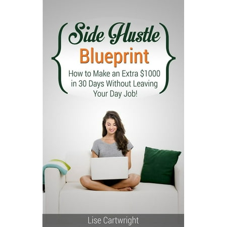 Side Hustle Blueprint: How to Make an Extra $1000 per month Without Leaving Your Job - (Best Side Hustle Jobs)