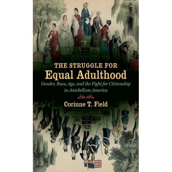 Gender and American Culture The Struggle for Equal Adulthood: Gender, Race, Age, and the Fight for Citizenship in Antebellum America, (Paperback)