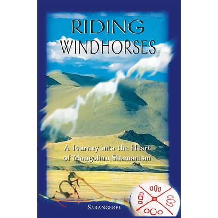 Riding Windhorses : A Journey into the Heart of Mongolian Shamanism