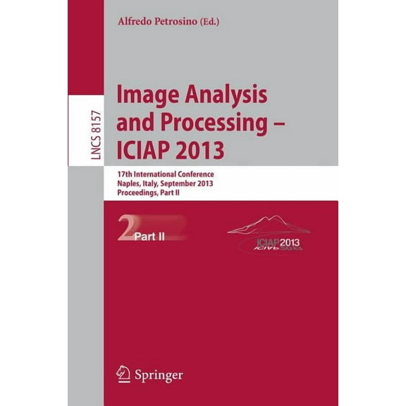 Progress in Image Analysis and Processing, Iciap 2013: Naples, Italy, September 9-13, 2013, Proceedings, Part II, (Paperback)