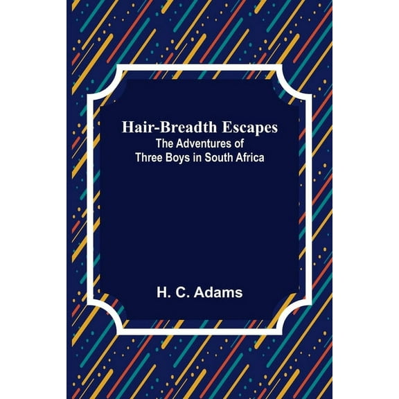 Hair-Breadth Escapes: The Adventures of Three Boys in South Africa, (Paperback)