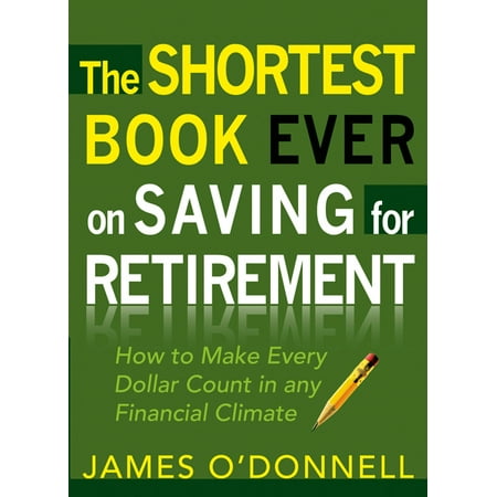 The Shortest Book Ever on Saving for Retirement : How to Make Every Dollar Count in any Financial (Best Way To Make 10000 Dollars)