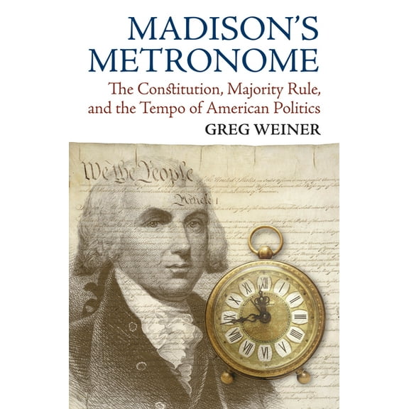 American Political Thought Madison's Metronome: The Constitution, Majority Rule, and the Tempo of American Politics, (Paperback)