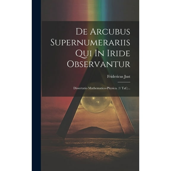 De Arcubus Supernumerariis Qui In Iride Observantur: Dissertatio Mathematico-physica. (1 Taf.)... (Hardcover)