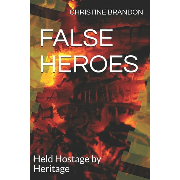 False Heroes: Held Hostage by Heritage, (Paperback)