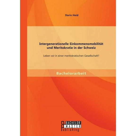 Intergenerationelle Einkommensmobilität und Meritokratie in der Schweiz : Leben wir in einer meritokratischen Gesellschaft? (Paperback)