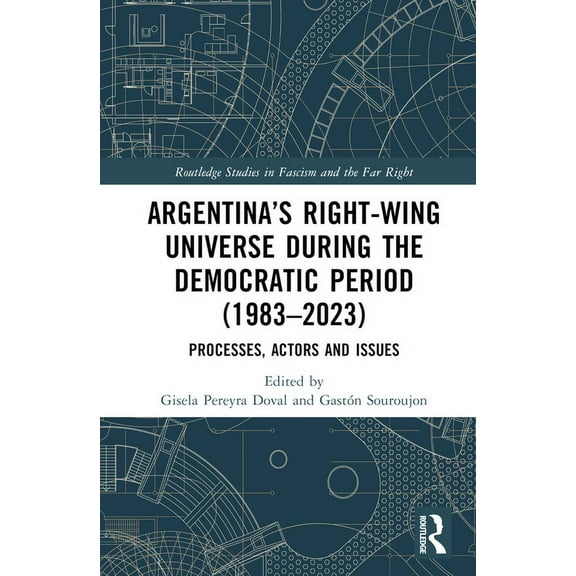 Routledge Studies in Fascism and the Far Argentina's Right-Wing Universe During the Democratic Period (1983-2023): Processes, Actors and Issues, (Hardcover)