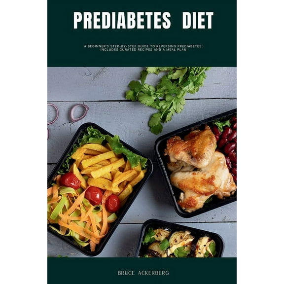 Prediabetes Diet: A Beginner's Step-by-Step Guide to Reversing Prediabetes: Includes Curated Recipes and a Meal Plan, (Paperback)