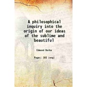 A philosophical inquiry into the origin of our ideas of the sublime and beautiful : with an introductory discourse concerning taste, and several other additions 1823