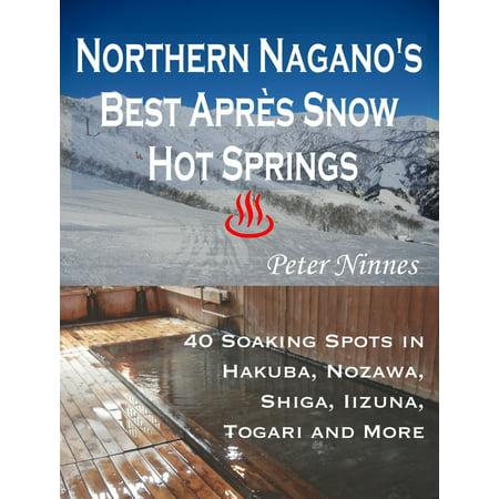 Northern Nagano’s Best Après Snow Hot Springs: 40 Soaking Spots in Hakuba, Nozawa, Shiga, Iizuna, Togari and More - (Best Hot Springs In The World)