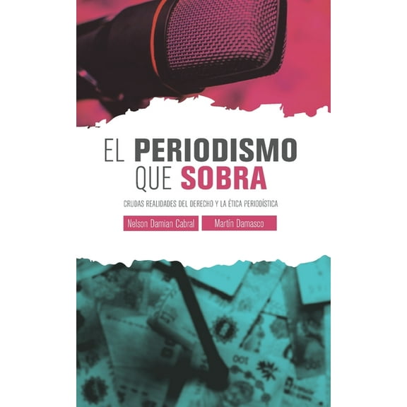 El Periodismo Que Sobra: Crudas realidades del derecho y la ética periodística (Paperback)