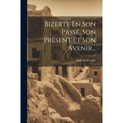 Bizerte En Son Pass, Son Prsent Et Son Avenir... (Paperback)