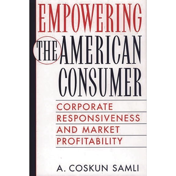 Empowering the American Consumer: Corporate Responsiveness and Market Profitability, (Hardcover)