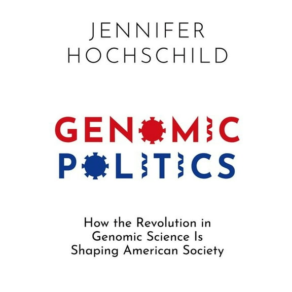 Genomic Politics: How the Revolution in Genomic Science Is Shaping American Society, (Paperback)