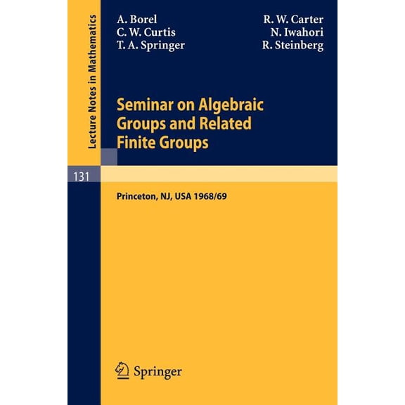 Lecture Notes in Mathematics Seminar on Algebraic Groups and Related Finite Groups: Held at the Institute for Advanced Study, Princeton/Nj, 1968/69, Book 131, (Paperback)