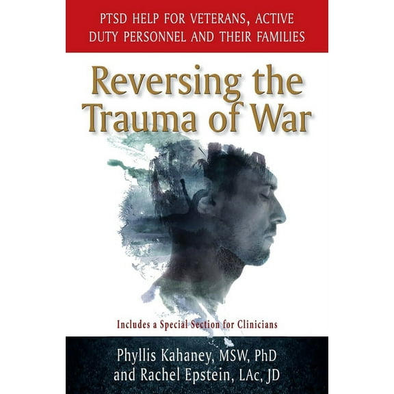 Reversing the Trauma of War: PTSD Help for Veterans, Active Duty Personnel and Their Families, (Paperback)