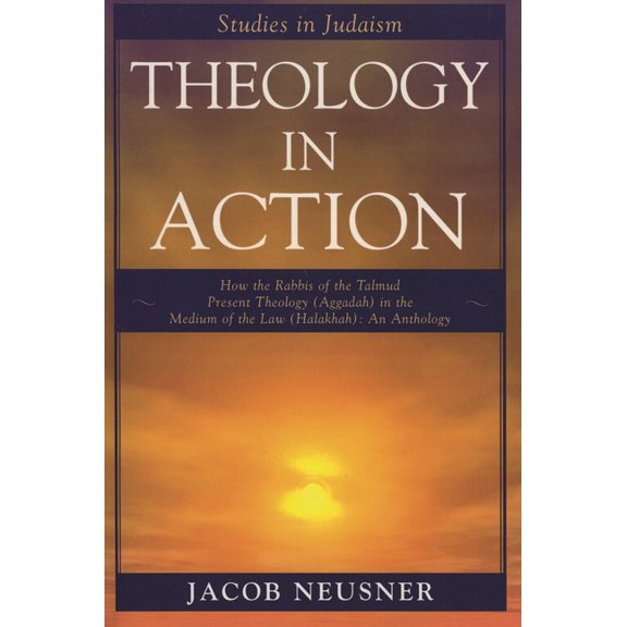 Studies in Judaism Theology in Action: How the Rabbis of the Talmud Present Theology (Aggadah) in the Medium of the Law (Halakhah): An Anth, (Paperback)