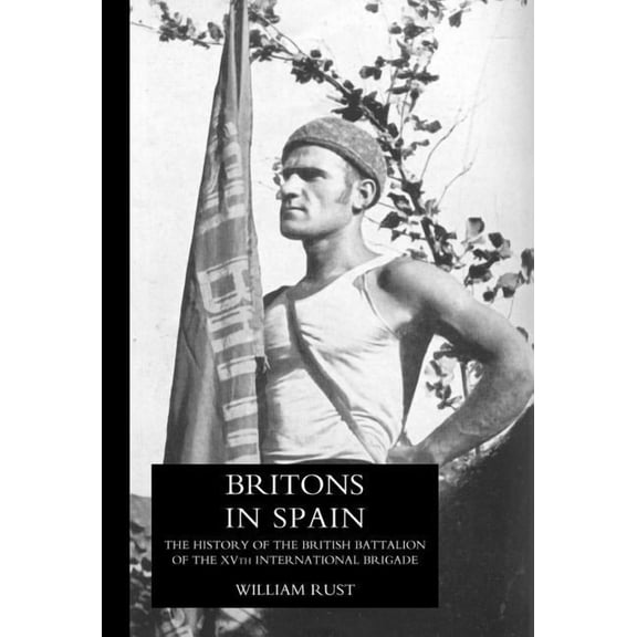 Britons in Spain, the History of the British Battalion of the Xvth International Brigade (Hardcover)