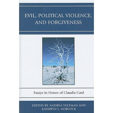 Evil Political Violence And Forgiveness Essays In Honor Of Evil Political Violence And Forgiveness Essays In Honor Of Claudia Card