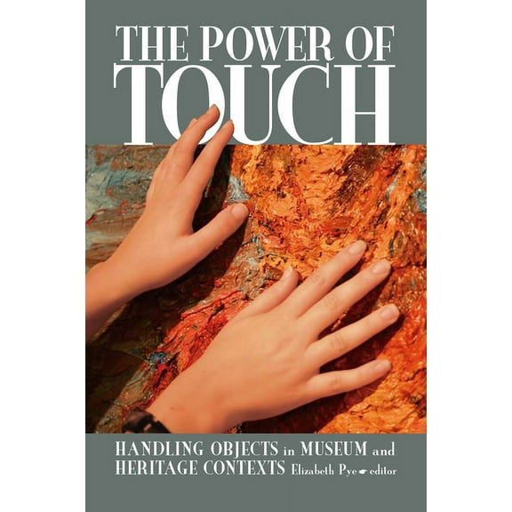 Ucl Institute of Archaeology Publication The Power of Touch: Handling Objects in Museum and Heritage Context, (Paperback)