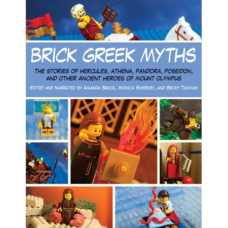 Brick Greek Myths : The Stories of Heracles, Athena, Pandora, Poseidon, and Other Ancient Heroes of Mount