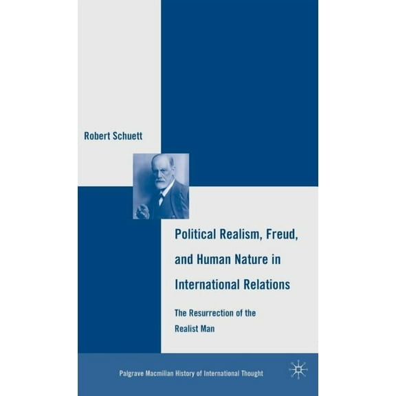 Palgrave MacMillan History of Internatio Political Realism, Freud, and Human Nature in International Relations: The Resurrection of the Realist Man, (Hardcover)